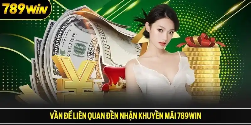 Vấn đề liên quan đến nhận khuyến mãi 789win