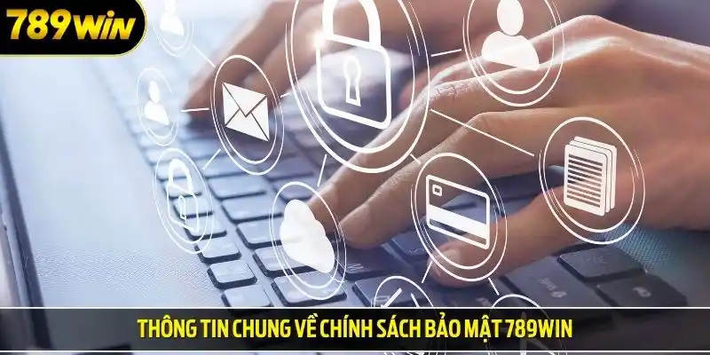Thông tin chung về chính sách bảo mật 789win