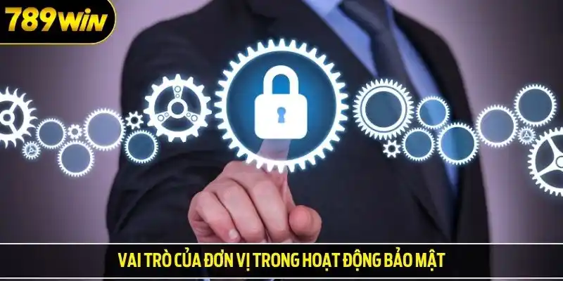 Vai trò của đơn vị trong hoạt động bảo mật