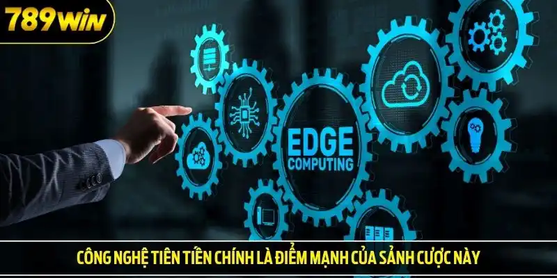 Công nghệ tiên tiến chính là điểm mạnh của sảnh cược này