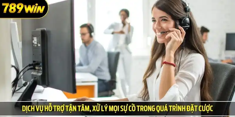 Dịch vụ hỗ trợ tận tâm, xử lý mọi sự cố trong quá trình đặt cược