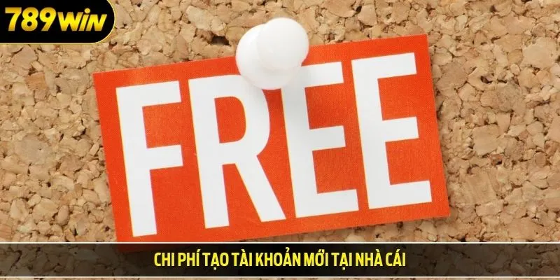 Chi phí tạo tài khoản mới tại nhà cái