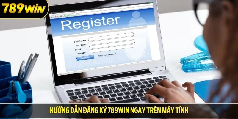 Hướng dẫn đăng ký 789win ngay trên máy tính