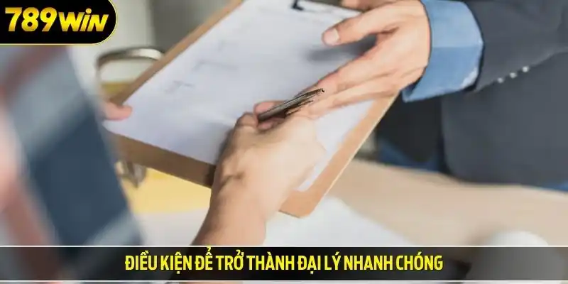 Điều kiện để trở thành đại lý nhanh chóng