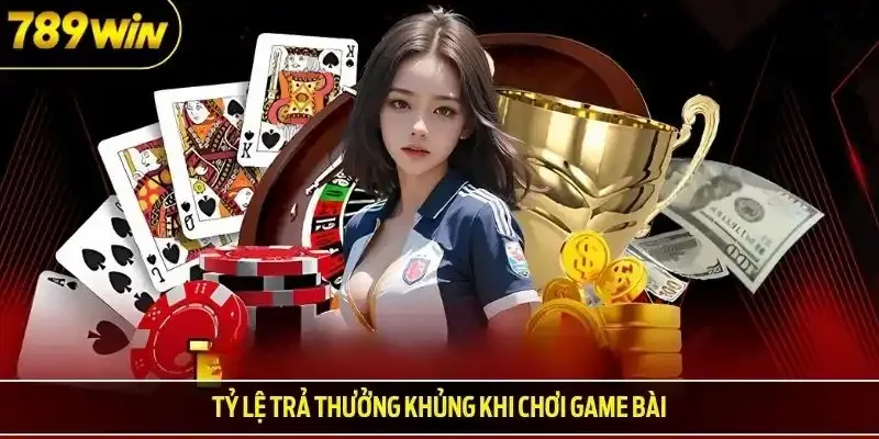 Tỷ lệ trả thưởng khủng khi chơi game bài