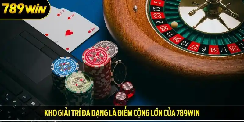 Kho giải trí đa dạng là điểm cộng lớn của 789win