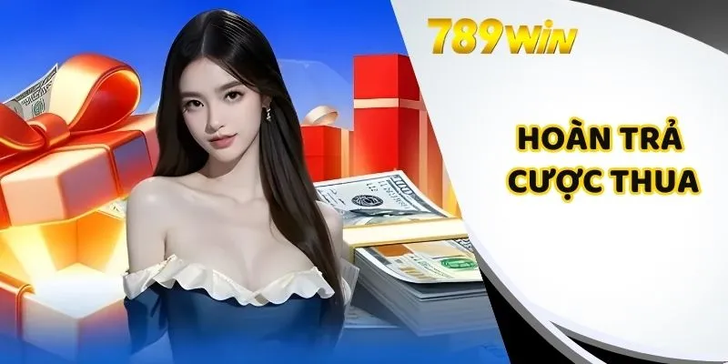 Hoàn Trả Cược Thua Tại 789WIN - Tỷ Lệ Cao Ở Thị Trường