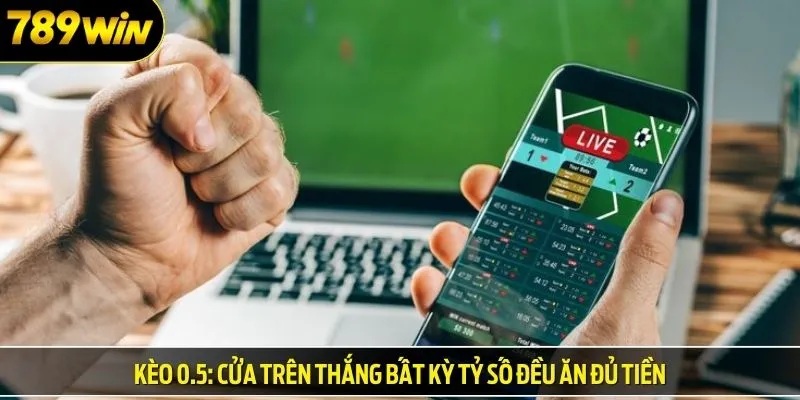 Kèo 0.5: Cửa trên thắng bất kỳ tỷ số đều ăn đủ tiền