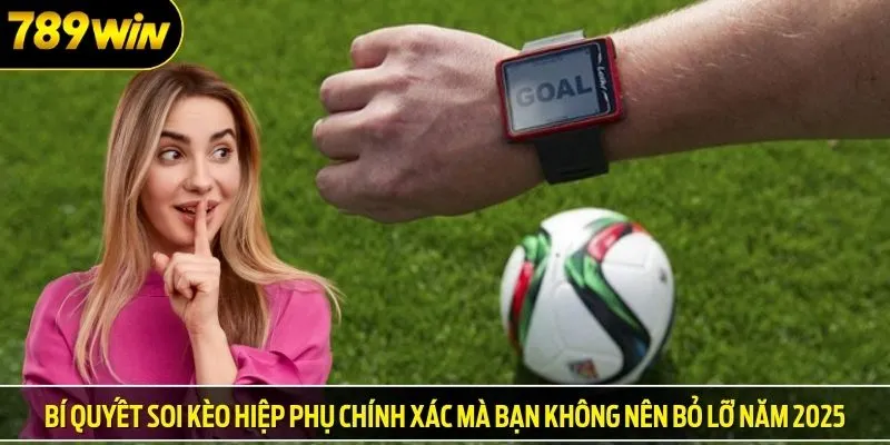 Bí quyết soi kèo trong hiệp phụ chính xác mà bạn không nên bỏ lỡ năm 2025