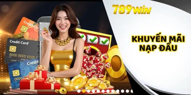 Khuyến Mãi Nạp Đầu Tại 789WIN - Bước Khởi Đầu Lý Tưởng