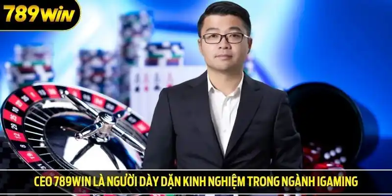 CEO 789win là người dày dặn kinh nghiệm trong ngành iGaming