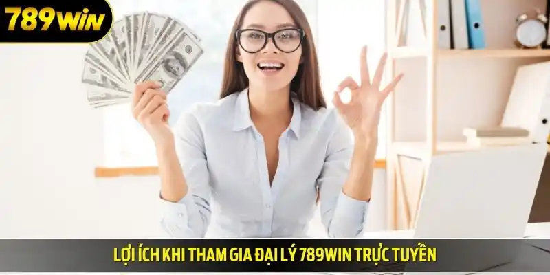 Lợi ích khi tham gia đại lý 789win trực tuyến