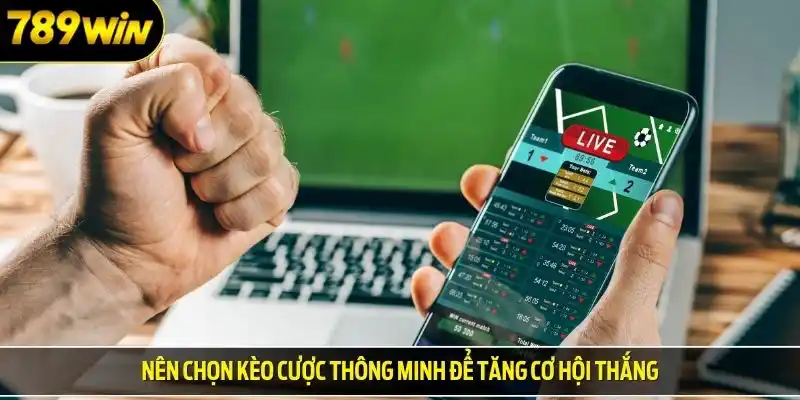 Nên chọn kèo cược thông minh để tăng cơ hội thắng