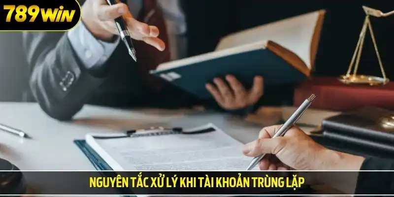 Nguyên tắc xử lý khi tài khoản trùng lặp