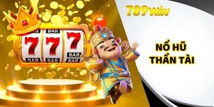 Nổ Hũ Thần Tài - Cơ Hội Săn Thưởng Cùng Thần May Mắn 789win