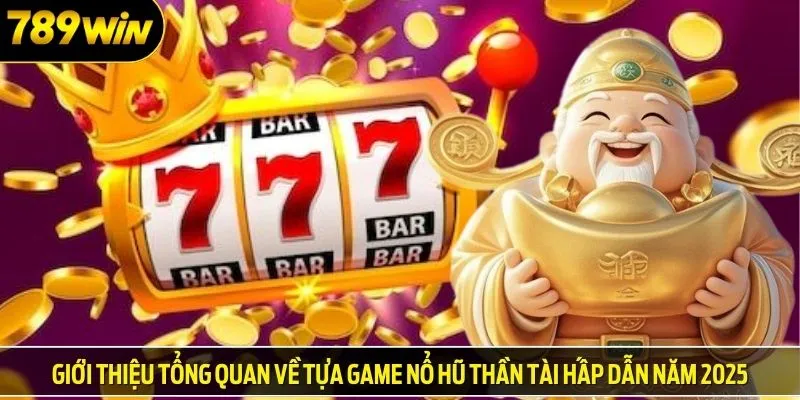 Giới thiệu tổng quan về tựa game jackpot thần tài hấp dẫn năm 2025