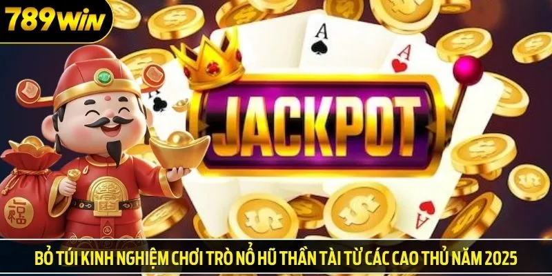 Bỏ túi kinh nghiệm chơi trò nổ hũ thần tài từ các cao thủ năm 2025