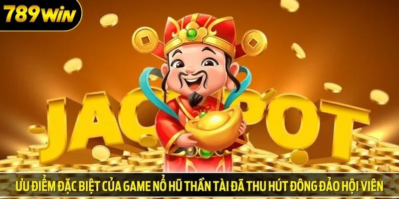 Ưu điểm đặc biệt của game nổ hũ thần tài đã thu hút đông đảo hội viên