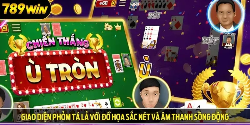 Giao diện phỏm tá lả với đồ họa sắc nét và âm thanh sống động