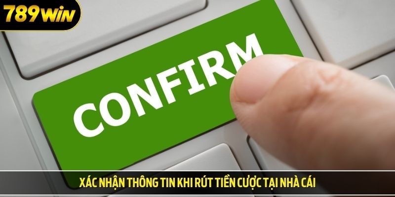 Xác nhận thông tin khi rút tiền cược tại nhà cái