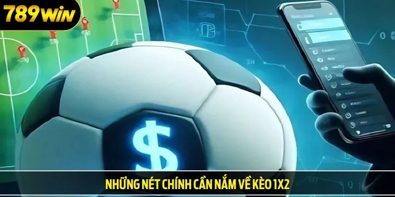 Những nét chính cần nắm về kèo 1x2