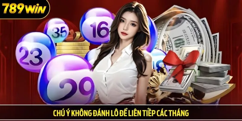 Chú ý không đánh lô đề liên tiếp các tháng