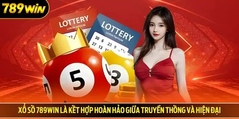 Xổ số 789win là kết hợp hoàn hảo giữa truyền thống và hiện đại